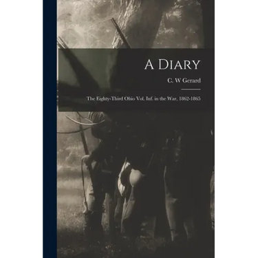 A Diary: the Eighty-third Ohio Vol. Inf. in the War, 1862-1865