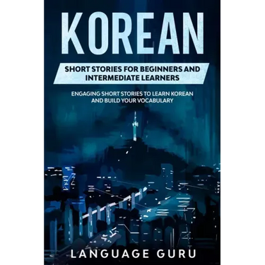 Korean Short Stories for Beginners and Intermediate Learners: Engaging Short Stories to Learn Korean and Build Your Vocabulary