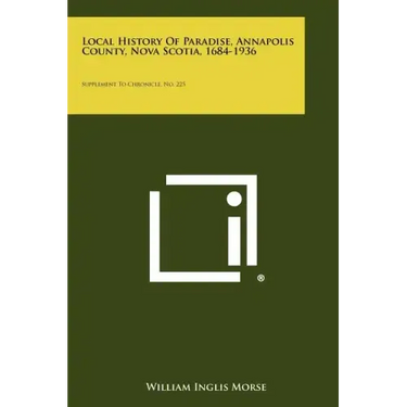 Local History Of Paradise, Annapolis County, Nova Scotia, 1684-1936: Supplement To Chronicle, No. 225