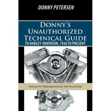 Donny's Unauthorized Technical Guide to Harley-Davidson, 1936 to Present: Volume IV: Performancing the Evolution
