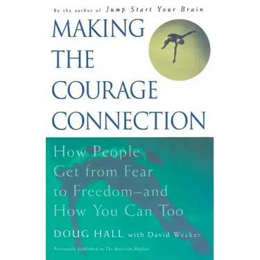Making the Courage Connection: How People Get from Fear to Freedom and How You Can Too