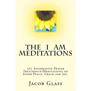 The I Am Meditations: 365 Affirmative Prayer Treatments/Meditations on Inner Peace, Grace and Joy.