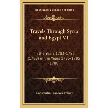 Travels Through Syria and Egypt V1: In the Years 1783-1785 (1788) in the Years 1783-1785 (1788)