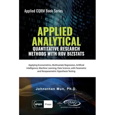 Applied Analytics - Quantitative Research Methods: Applying Monte Carlo Risk Simulation, Strategic Real Options, Stochastic Forecasting, Portfolio Opt