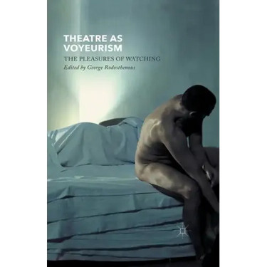 Theatre as Voyeurism: The Pleasures of Watching