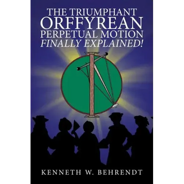 The Triumphant Orffyrean Perpetual Motion Finally Explained!