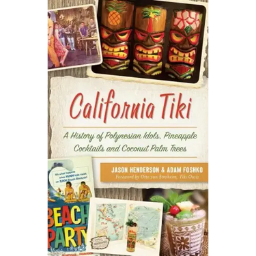 California Tiki: A History of Polynesian Idols, Pineapple Cocktails and Coconut Palm Trees
