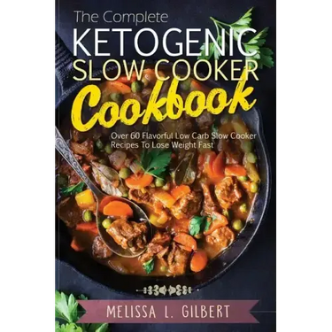Ketogenic Diet: The Complete Ketogenic Slow Cooker Cookbook: Over 60 Flavorful Low Carb Slow Cooker Recipes To Lose Weight Fast (Keto,