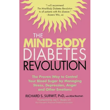 The Mind-Body Diabetes Revolution: The Proven Way to Control Your Blood Sugar by Managing Stress, Depression, Anger and Other Emotions