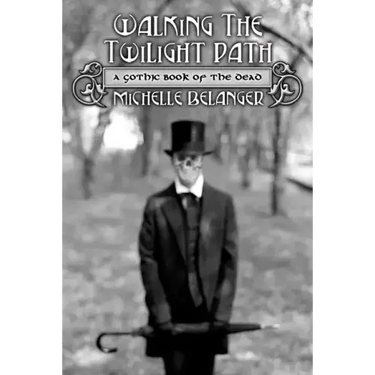 Walking the Twilight Path: A Gothic Book of the Dead