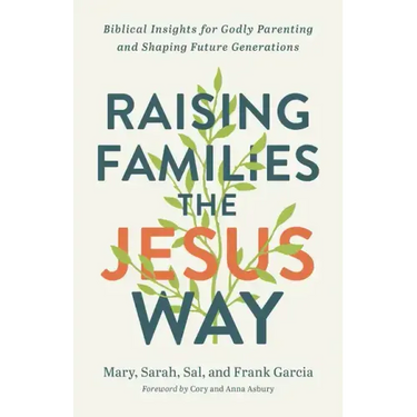 Raising Families the Jesus Way: Biblical Insights for Godly Parenting and Shaping Future Generations