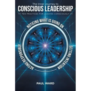The Inner Journey to Conscious Leadership: Ten Practices for Leading Consciously