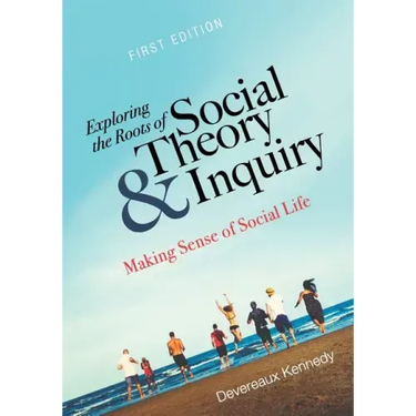Exploring the Roots of Social Theory and Inquiry: Making Sense of Social Life