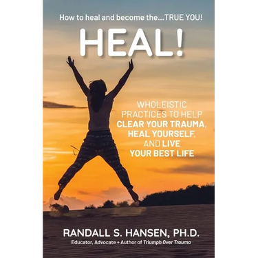 Heal! Wholeistic Practices to Help Clear Your Trauma, Heal Yourself, and Live Your Best Life