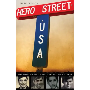 Hero Street, U.S.A.: The Story of Little Mexico's Fallen Soldiers