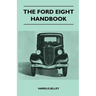 The Ford Eight Handbook - Being A New Edition Of 'The Popular Ford Handbook' - A Complete Guide For Owners And Prospective Purchasers (Covers Models F