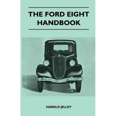 The Ford Eight Handbook - Being A New Edition Of 'The Popular Ford Handbook' - A Complete Guide For Owners And Prospective Purchasers (Covers Models F