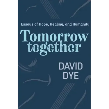 Tomorrow Together: Essays of Hope, Healing, and Humanity