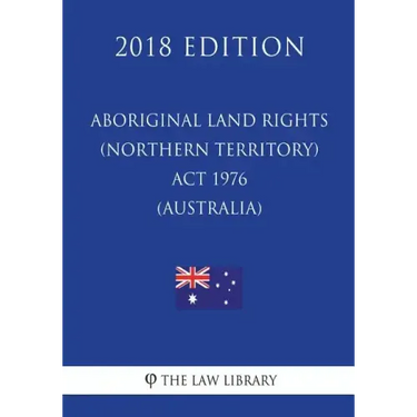 Aboriginal Land Rights (Northern Territory) Act 1976 (Australia) (2018 Edition)
