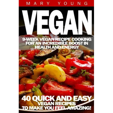 Vegan: 9-Week Vegan Recipe Cooking for an Incredible Boost in Health and Energy