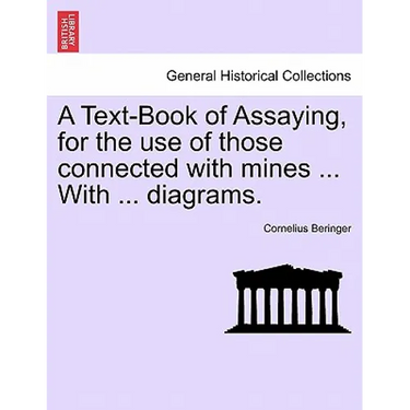 A Text-Book of Assaying, for the Use of Those Connected with Mines ... with ... Diagrams.