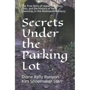Secrets Under the Parking Lot: The True Story of Upper Arlington, Ohio, and the History of Perry Township in the Nineteenth Century