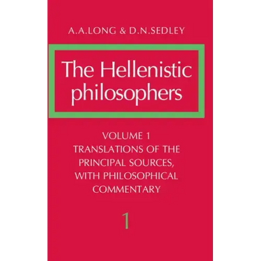 The Hellenistic Philosophers: Volume 1, Translations of the Principal Sources with Philosophical Commentary