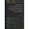 Thrilling Incidents in the Life and Experience of John F. Bahler (Blind Man)