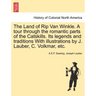 The Land of Rip Van Winkle. a Tour Through the Romantic Parts of the Catskills. Its Legends and Traditions with Illustrations by J. Lauber, C. Volkmar