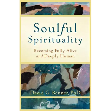 Soulful Spirituality: Becoming Fully Alive and Deeply Human