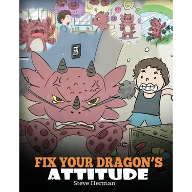Fix Your Dragon's Attitude: Help Your Dragon To Adjust His Attitude. A Cute Children Story To Teach Kids About Bad Attitude and Negative Behaviors