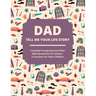 Dad Tell Me Your Life Story: A guided journal filled with questions for fathers to answer for their children