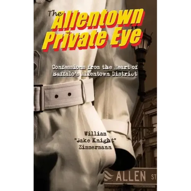 The Allentown Private Eye: Confessions from the Heart of Buffalo's Allentown District