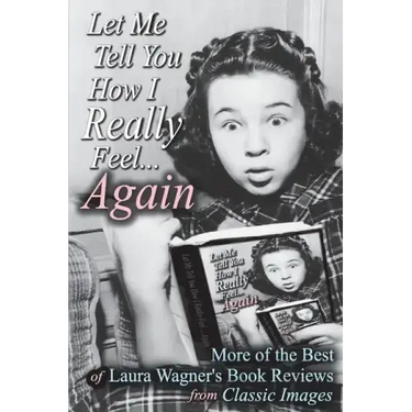 Let Me Tell You How I Really Feel...Again: More of the Best of Laura Wagner's Book Reviews from Classic Images