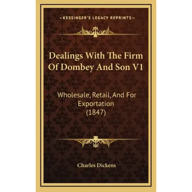 Dealings with the Firm of Dombey and Son V1: Wholesale, Retail, and for Exportation (1847)