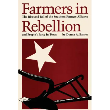 Farmers in Rebellion: The Rise and Fall of the Southern Farmers Alliance and People's Party in Texas