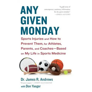 Any Given Monday: Sports Injuries and How to Prevent Them for Athletes, Parents, and Coaches - Based on My Life in Sports Medicine