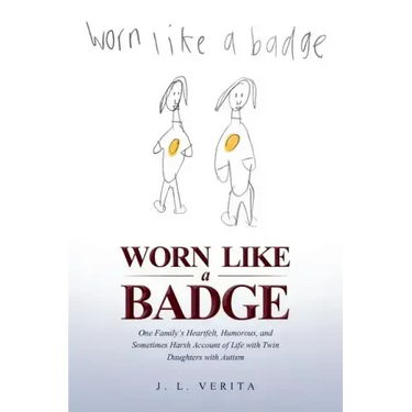 Worn Like a Badge: One Family's Heartfelt, Humorous, and Sometimes Harsh Account of Life with Twin Daughters with Autism