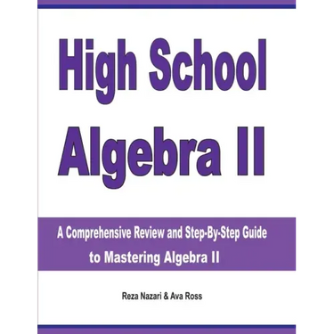 High School Algebra II: A Comprehensive Review and Step-by-Step Guide to Mastering Algebra II
