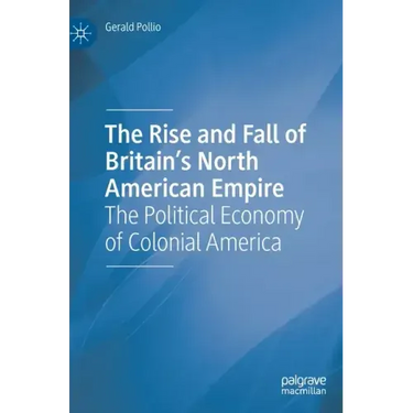 The Rise and Fall of Britain's North American Empire: The Political Economy of Colonial America