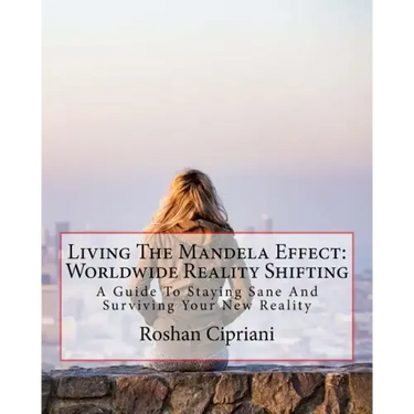 Living The Mandela Effect: Worldwide Reality Shifting: A Guide To Staying Sane And Surviving Your New Reality