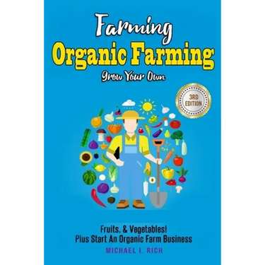 Farming: Organic Farming - Grow Your Own: Fruits, & Vegetables! Plus Start An Organic Farm Business