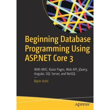 Beginning Database Programming Using ASP.NET Core 3: With MVC, Razor Pages, Web Api, Jquery, Angular, SQL Server, and Nosql