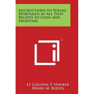 Instructions to Young Sportsmen in All That Relates to Guns and Shooting