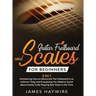 Guitar Scales and Fretboard for Beginners (2 in 1) Introducing How to Memorize The Fretboard In as Little as 1 Day and Everything You Need to Know Abo