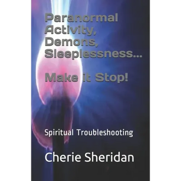 Paranormal Activity, Demons, Sleeplessness...Make it Stop!: Spiritual Troubleshooting