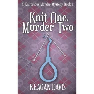 Knit One, Murder Two: A Knitorious Murder Mystery