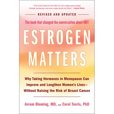 Estrogen Matters: Why Taking Hormones in Menopause Can Improve and Lengthen Women's Lives -- Without Raising the Risk of Breast Cancer (2024 Revised a