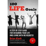 100 Life Goals: A Step by Step Guide for Designing Your Life and Living with No Regrets!