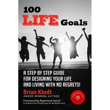 100 Life Goals: A Step by Step Guide for Designing Your Life and Living with No Regrets!